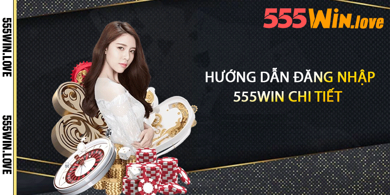 Đăng Nhập 555Win - Nhanh Chóng Bắt Đầu Chơi Game 3 Hướng dẫn đăng nhập 555win chi tiết