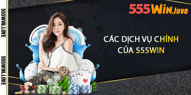 Giới Thiệu 555Win - Nền Tảng Cá Cược Trực Tuyến Hàng Đầu 2 Các dịch vụ chính của 555win