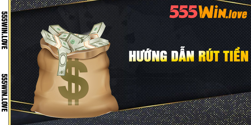 Rút Tiền 555Win - An Toàn Nhanh Chóng Mọi Lúc 1 Huong Dan Rut Tien